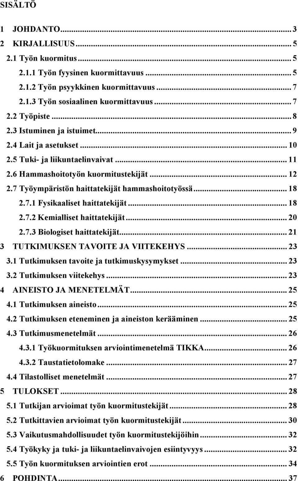 .. 18 2.7.1 Fysikaaliset haittatekijät... 18 2.7.2 Kemialliset haittatekijät... 20 2.7.3 Biologiset haittatekijät... 21 3 TUTKIMUKSEN TAVOITE JA VIITEKEHYS... 23 3.