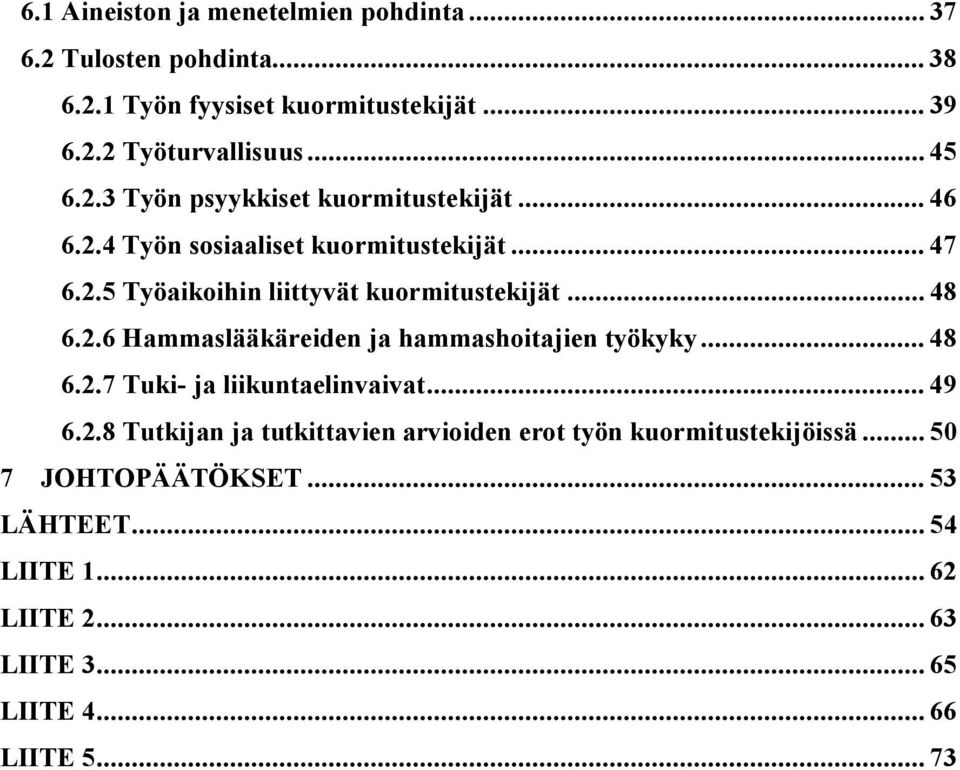 .. 48 6.2.6 Hammaslääkäreiden ja hammashoitajien työkyky... 48 6.2.7 Tuki- ja liikuntaelinvaivat... 49 6.2.8 Tutkijan ja tutkittavien arvioiden erot työn kuormitustekijöissä.