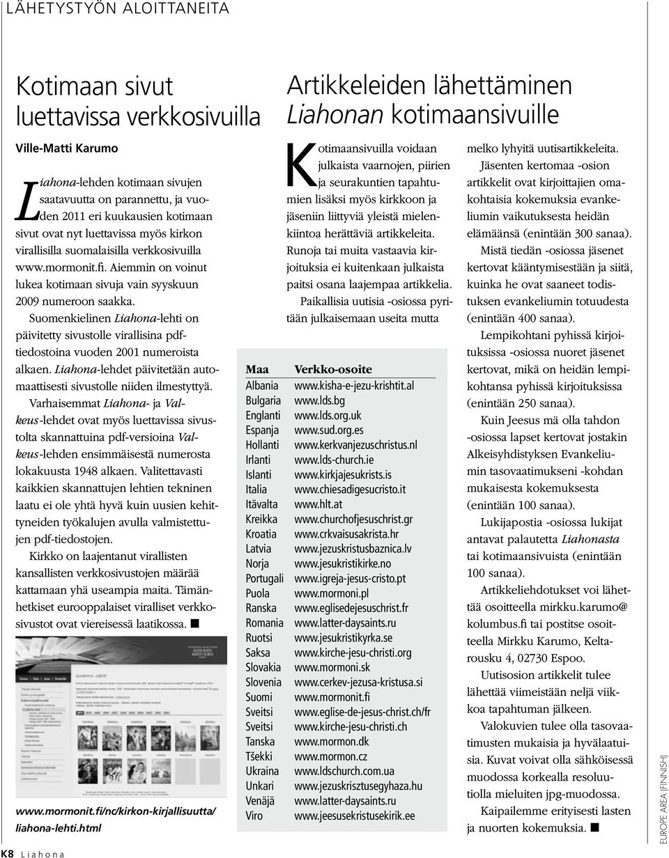 Suomenkielinen Liahona-lehti on päivitetty sivustolle virallisina pdftiedostoina vuoden 2001 numeroista alkaen. Liahona-lehdet päivitetään automaattisesti sivustolle niiden ilmestyttyä.