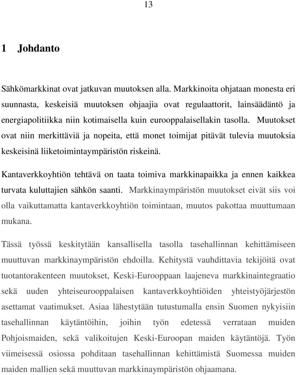 Muutokset ovat niin merkittäviä ja nopeita, että monet toimijat pitävät tulevia muutoksia keskeisinä liiketoimintaympäristön riskeinä.