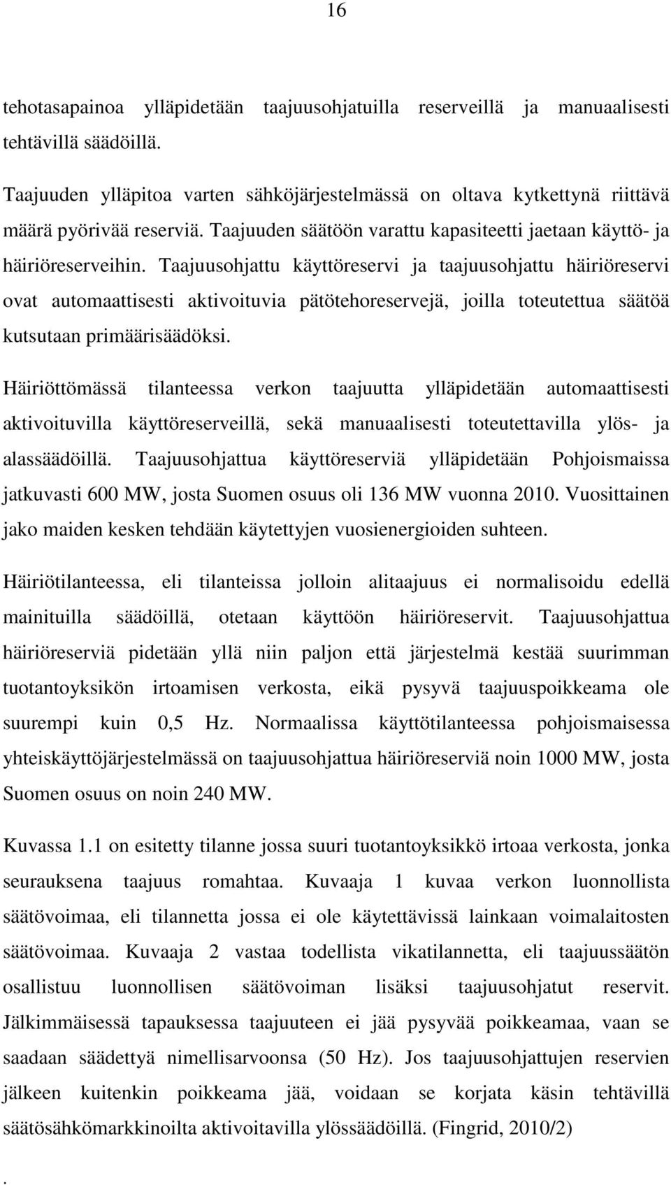 Taajuusohjattu käyttöreservi ja taajuusohjattu häiriöreservi ovat automaattisesti aktivoituvia pätötehoreservejä, joilla toteutettua säätöä kutsutaan primäärisäädöksi.