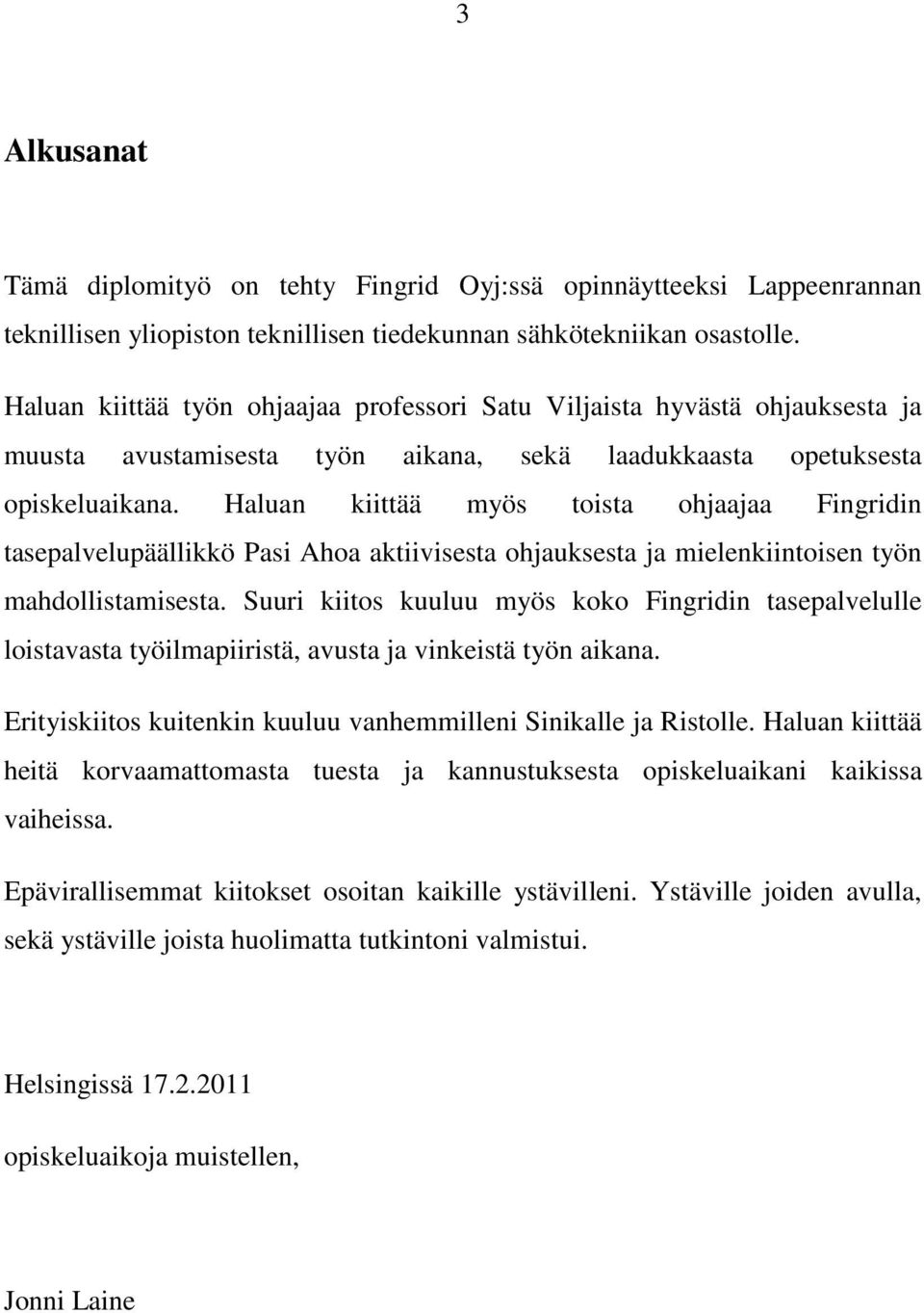 Haluan kiittää myös toista ohjaajaa Fingridin tasepalvelupäällikkö Pasi Ahoa aktiivisesta ohjauksesta ja mielenkiintoisen työn mahdollistamisesta.