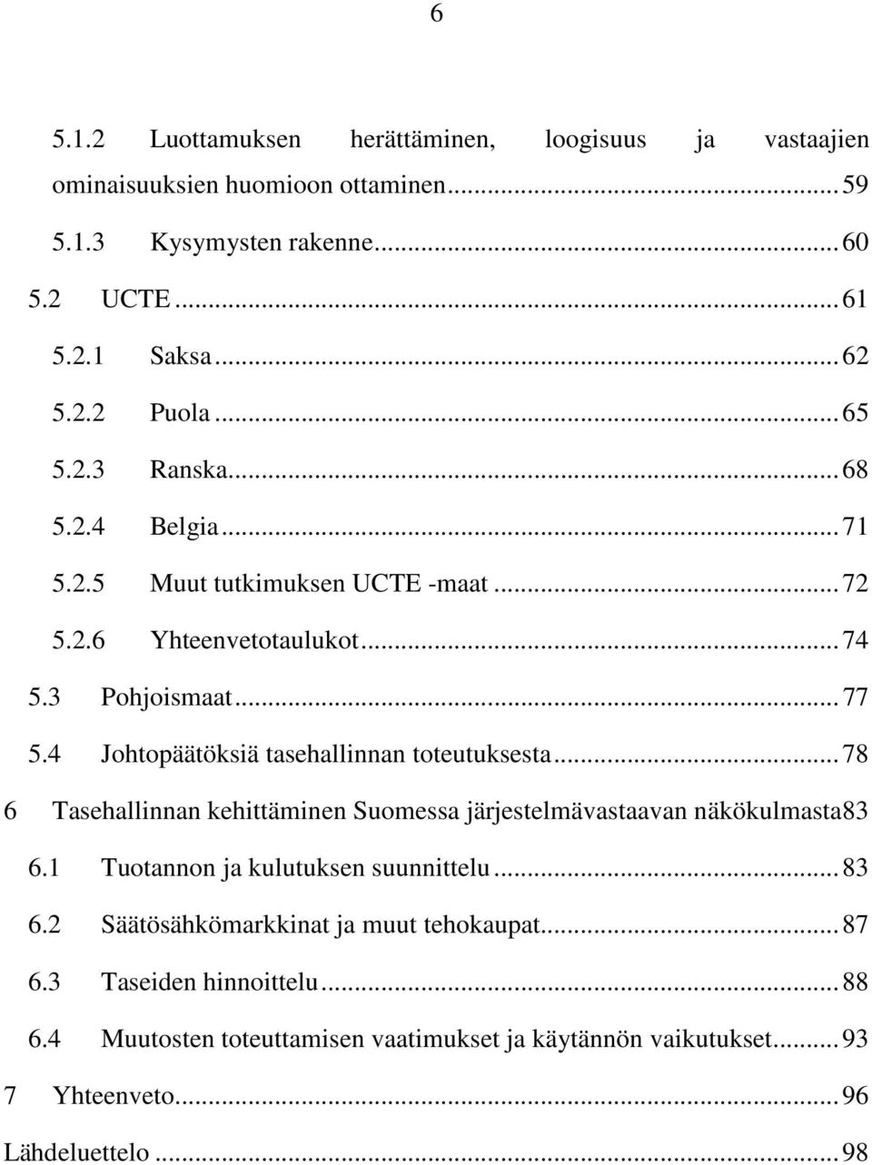 4 Johtopäätöksiä tasehallinnan toteutuksesta... 78 6 Tasehallinnan kehittäminen Suomessa järjestelmävastaavan näkökulmasta 83 6.1 Tuotannon ja kulutuksen suunnittelu.