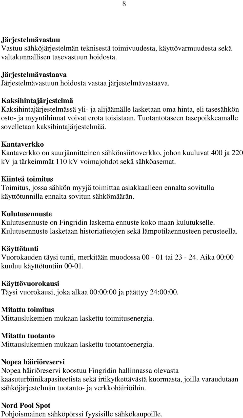 Kaksihintajärjestelmä Kaksihintajärjestelmässä yli- ja alijäämälle lasketaan oma hinta, eli tasesähkön osto- ja myyntihinnat voivat erota toisistaan.