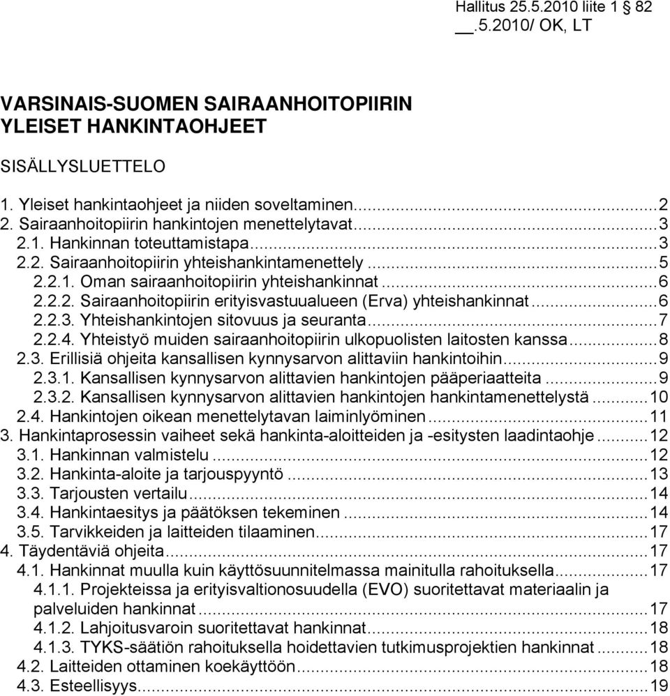 ..6 2.2.3. Yhteishankintojen sitovuus ja seuranta...7 2.2.4. Yhteistyö muiden sairaanhoitopiirin ulkopuolisten laitosten kanssa...8 2.3. Erillisiä ohjeita kansallisen kynnysarvon alittaviin hankintoihin.