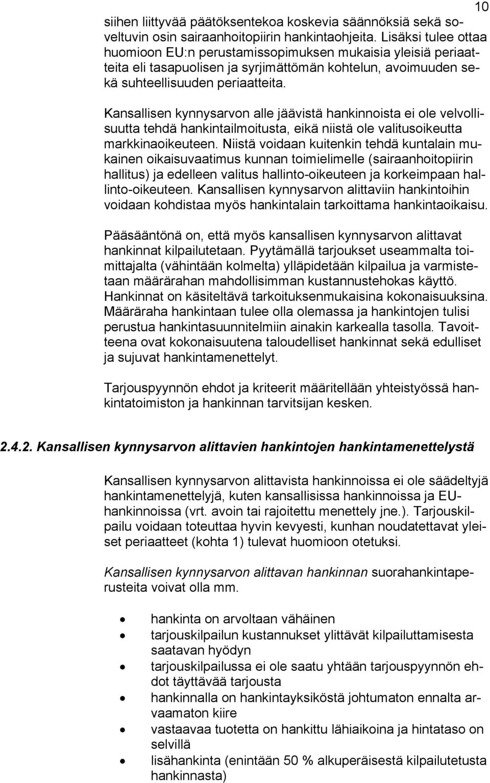 Kansallisen kynnysarvon alle jäävistä hankinnoista ei ole velvollisuutta tehdä hankintailmoitusta, eikä niistä ole valitusoikeutta markkinaoikeuteen.