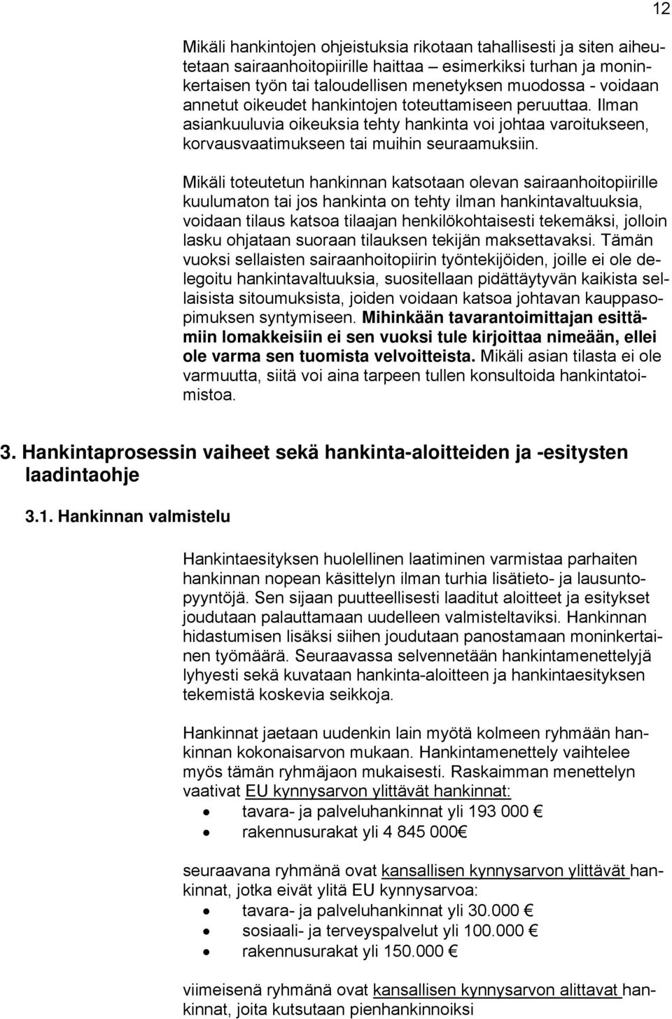 Mikäli toteutetun hankinnan katsotaan olevan sairaanhoitopiirille kuulumaton tai jos hankinta on tehty ilman hankintavaltuuksia, voidaan tilaus katsoa tilaajan henkilökohtaisesti tekemäksi, jolloin