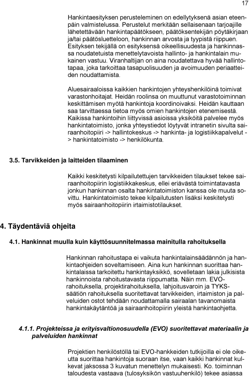 Esityksen tekijällä on esityksensä oikeellisuudesta ja hankinnassa noudatetuista menettelytavoista hallinto- ja hankintalain mukainen vastuu.