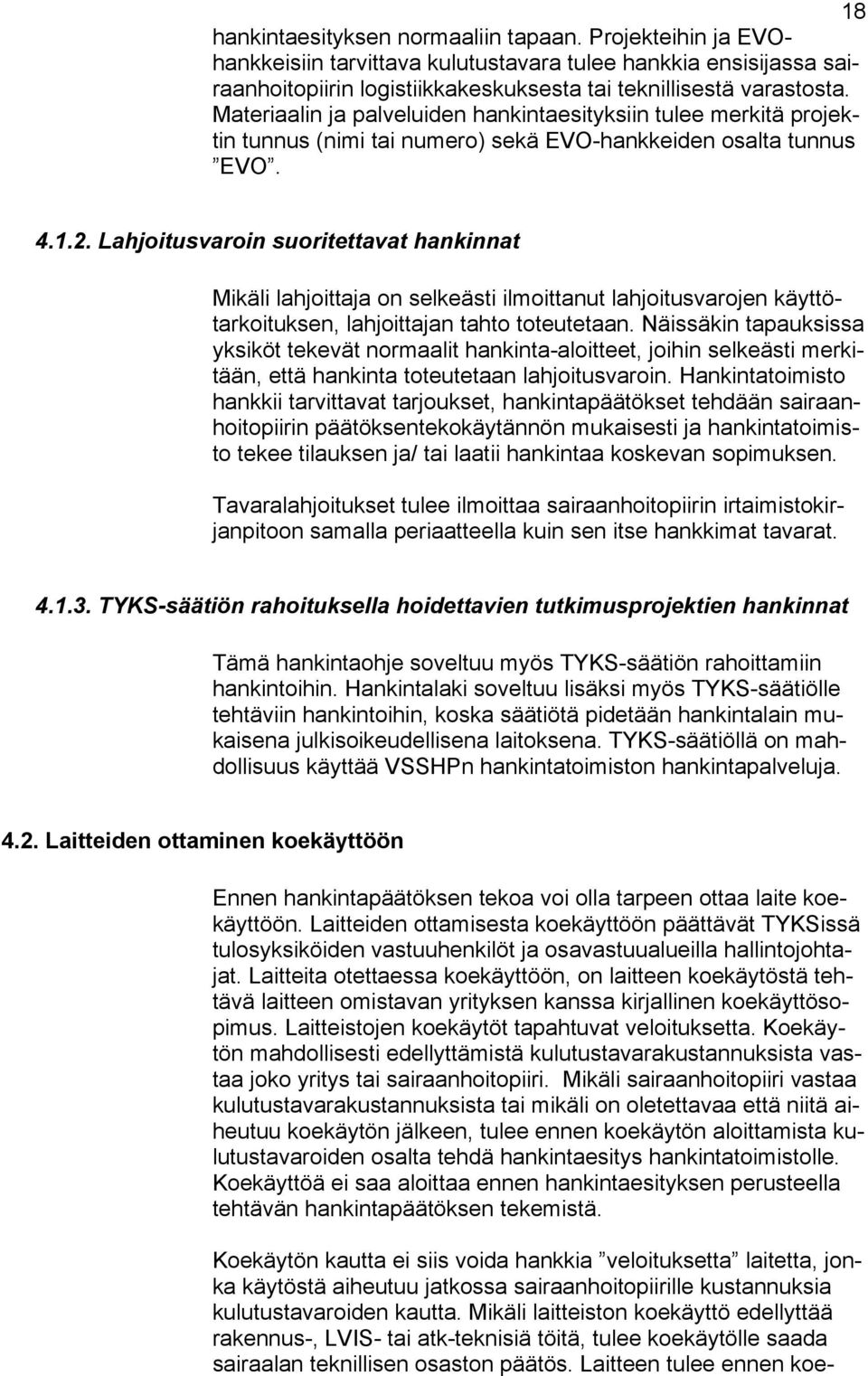 Lahjoitusvaroin suoritettavat hankinnat Mikäli lahjoittaja on selkeästi ilmoittanut lahjoitusvarojen käyttötarkoituksen, lahjoittajan tahto toteutetaan.