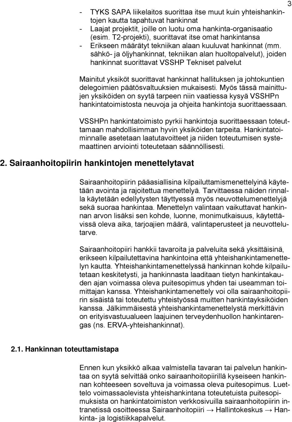 sähkö- ja öljyhankinnat, tekniikan alan huoltopalvelut), joiden hankinnat suorittavat VSSHP Tekniset palvelut Mainitut yksiköt suorittavat hankinnat hallituksen ja johtokuntien delegoimien