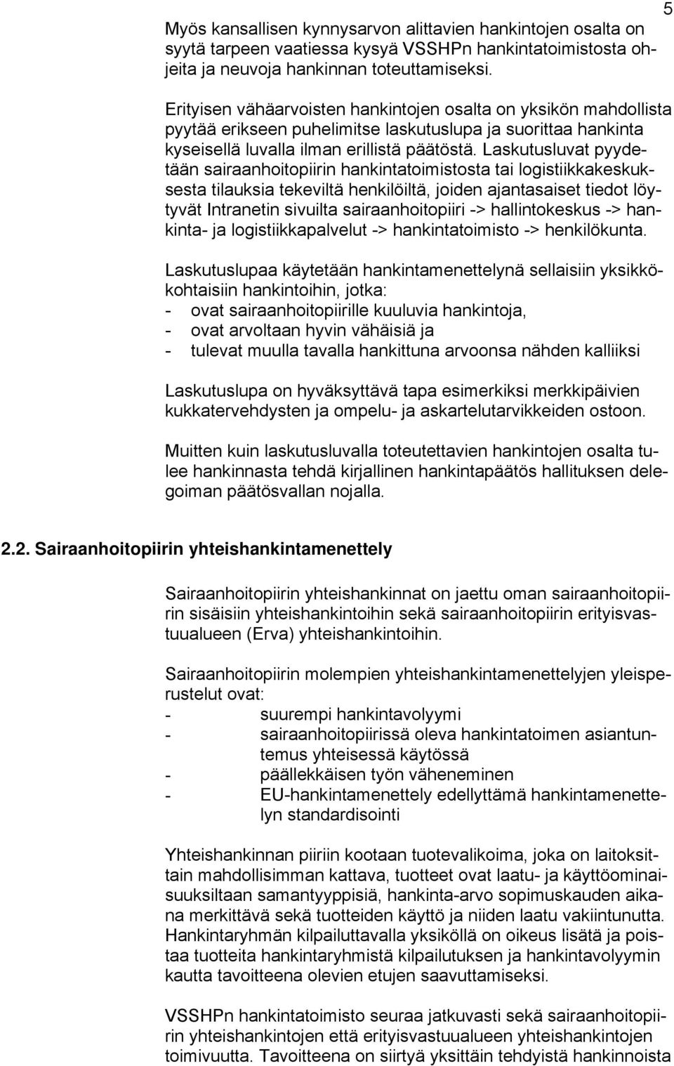 Laskutusluvat pyydetään sairaanhoitopiirin hankintatoimistosta tai logistiikkakeskuksesta tilauksia tekeviltä henkilöiltä, joiden ajantasaiset tiedot löytyvät Intranetin sivuilta sairaanhoitopiiri ->