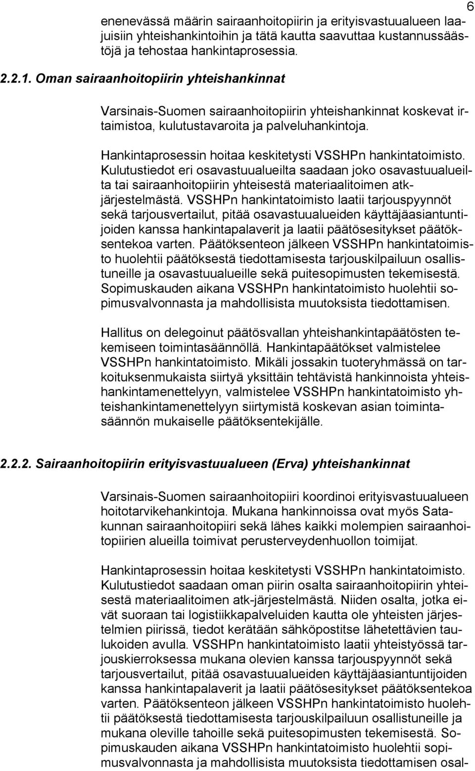 Hankintaprosessin hoitaa keskitetysti VSSHPn hankintatoimisto. Kulutustiedot eri osavastuualueilta saadaan joko osavastuualueilta tai sairaanhoitopiirin yhteisestä materiaalitoimen atkjärjestelmästä.