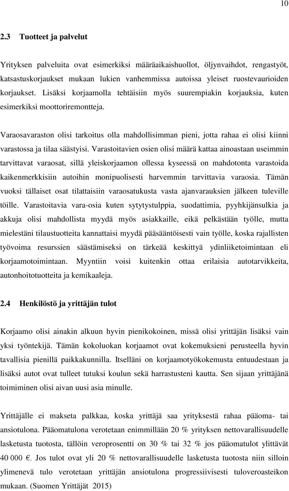 Varaosavaraston olisi tarkoitus olla mahdollisimman pieni, jotta rahaa ei olisi kiinni varastossa ja tilaa säästyisi.