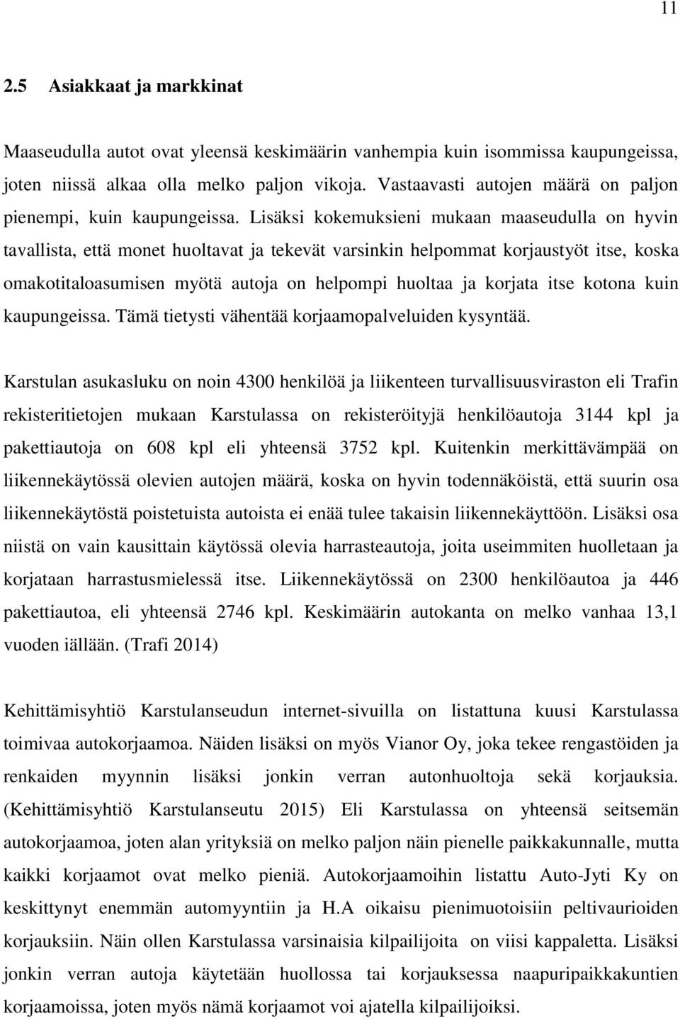 Lisäksi kokemuksieni mukaan maaseudulla on hyvin tavallista, että monet huoltavat ja tekevät varsinkin helpommat korjaustyöt itse, koska omakotitaloasumisen myötä autoja on helpompi huoltaa ja