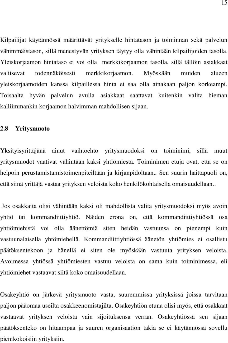 Myöskään muiden alueen yleiskorjaamoiden kanssa kilpaillessa hinta ei saa olla ainakaan paljon korkeampi.