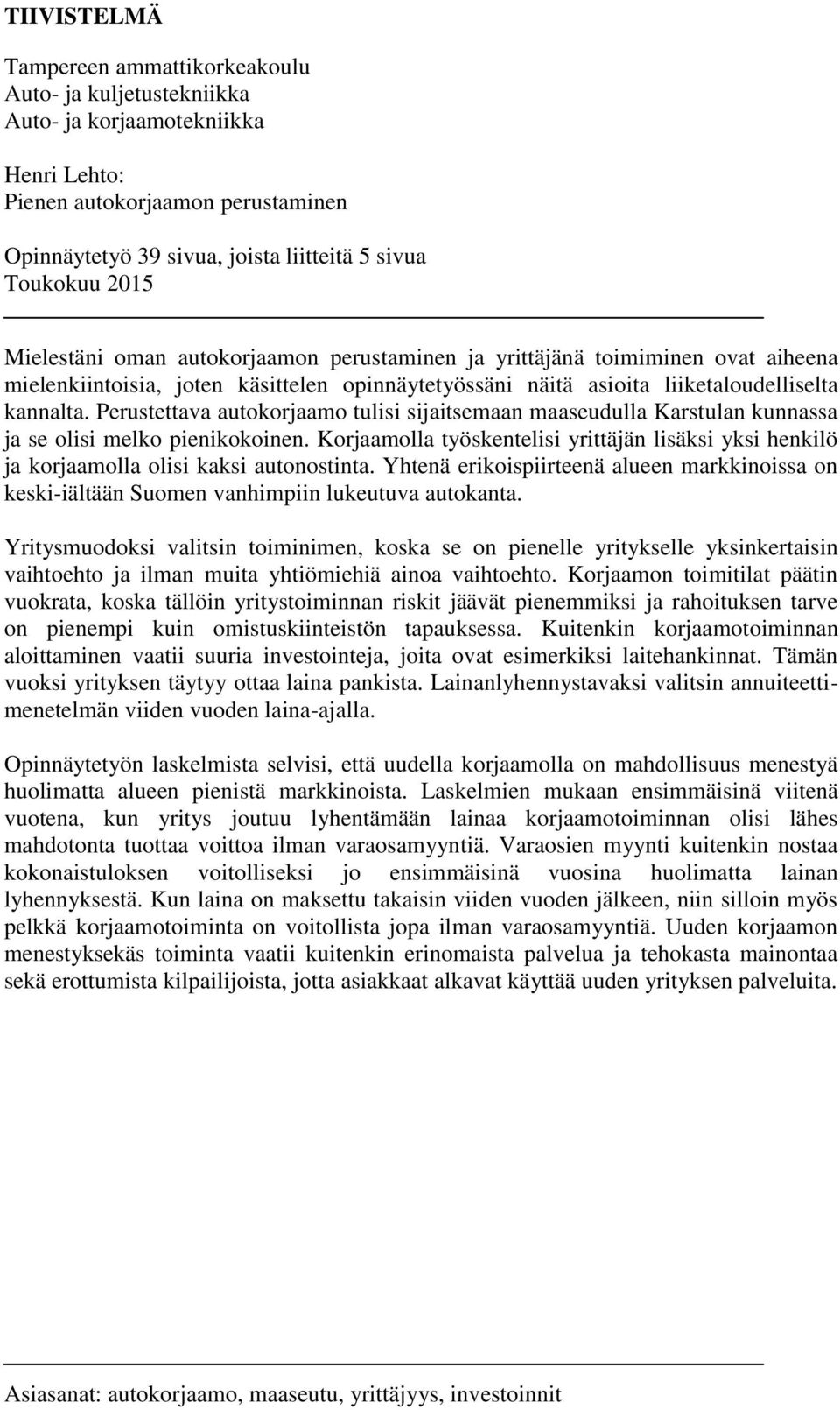 Perustettava autokorjaamo tulisi sijaitsemaan maaseudulla Karstulan kunnassa ja se olisi melko pienikokoinen.