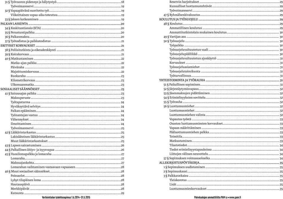 .. 21 39 Koirakorvaus... 21 40 Matkustaminen...22 Matka-ajan palkka...22 Päiväraha...22 Majoittumiskorvaus...22 Ruokaraha...23 Kilometrikorvaus...23 Ulkomaanmatka...23 SOSIAALISET SÄÄNNÖKSET.