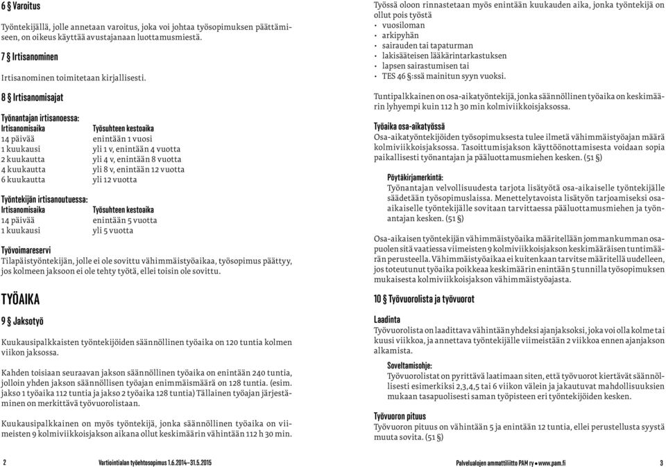 yli 8 v, enintään 12 vuotta 6 kuukautta yli 12 vuotta Työntekijän irtisanoutuessa: Irtisanomisaika Työsuhteen kestoaika 14 päivää enintään 5 vuotta 1 kuukausi yli 5 vuotta Työvoimareservi