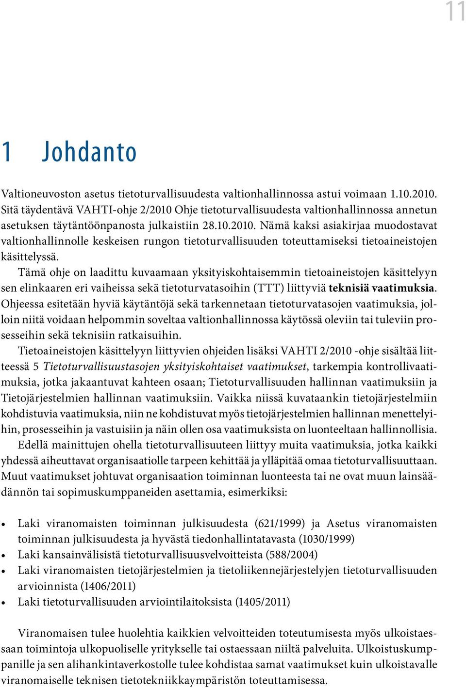 Tämä ohje on laadittu kuvaamaan yksityiskohtaisemmin tietoaineistojen käsittelyyn sen elinkaaren eri vaiheissa sekä tietoturvatasoihin (TTT) liittyviä teknisiä vaatimuksia.