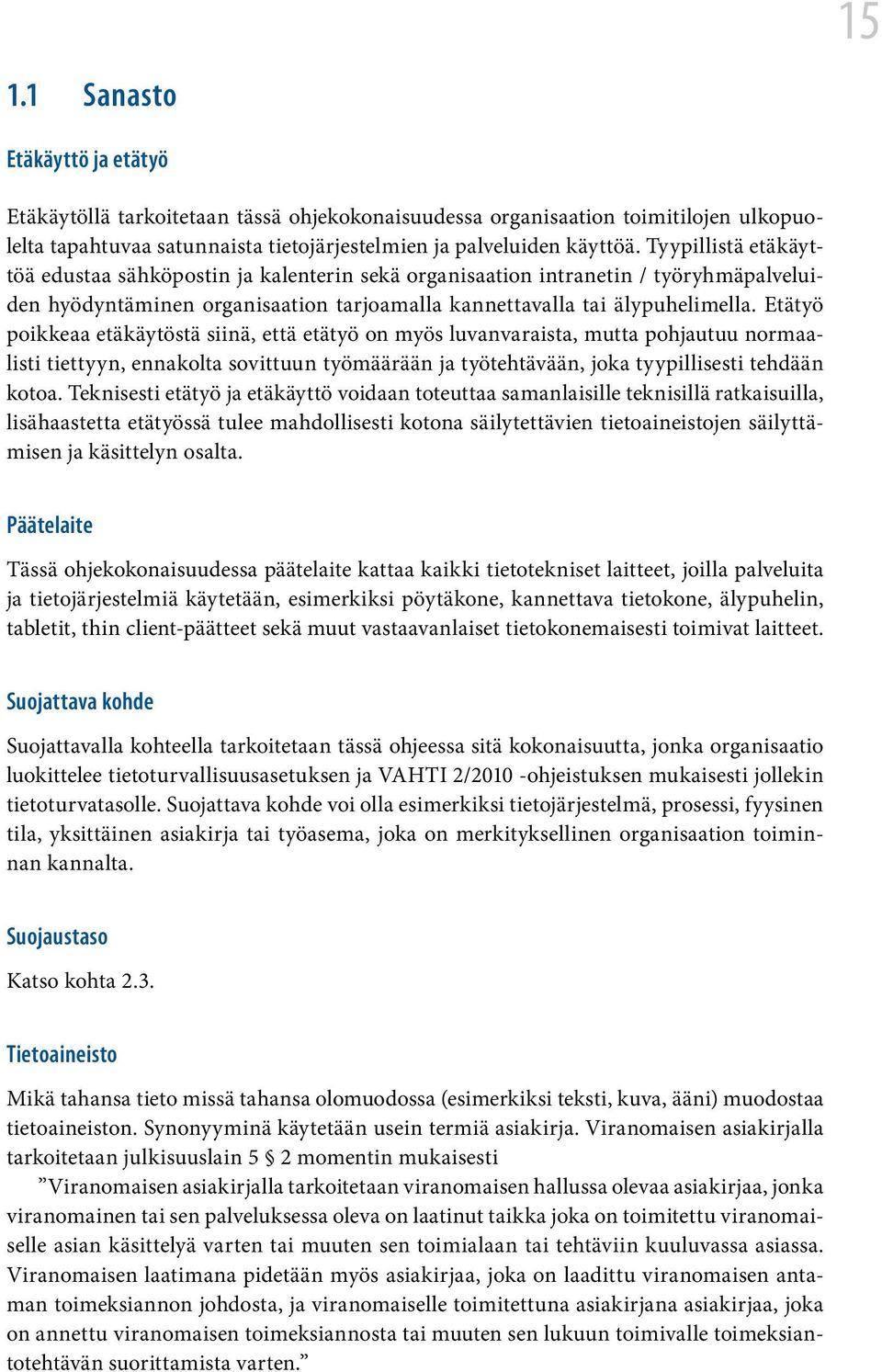 Etätyö poikkeaa etäkäytöstä siinä, että etätyö on myös luvanvaraista, mutta pohjautuu normaalisti tiettyyn, ennakolta sovittuun työmäärään ja työtehtävään, joka tyypillisesti tehdään kotoa.