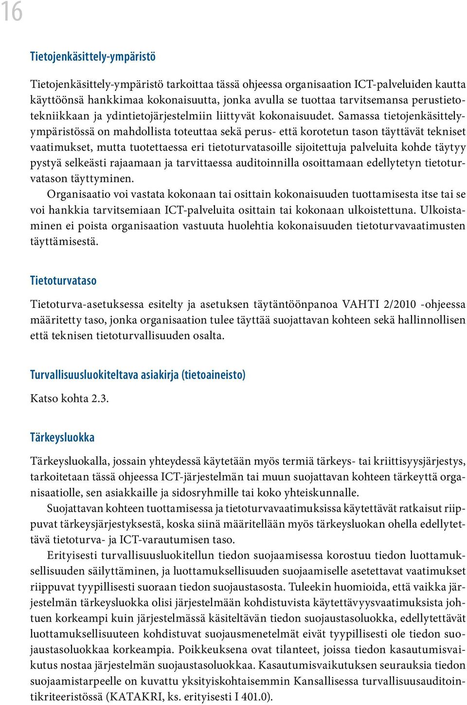 Samassa tietojenkäsittelyympäristössä on mahdollista toteuttaa sekä perus- että korotetun tason täyttävät tekniset vaatimukset, mutta tuotettaessa eri tietoturvatasoille sijoitettuja palveluita kohde