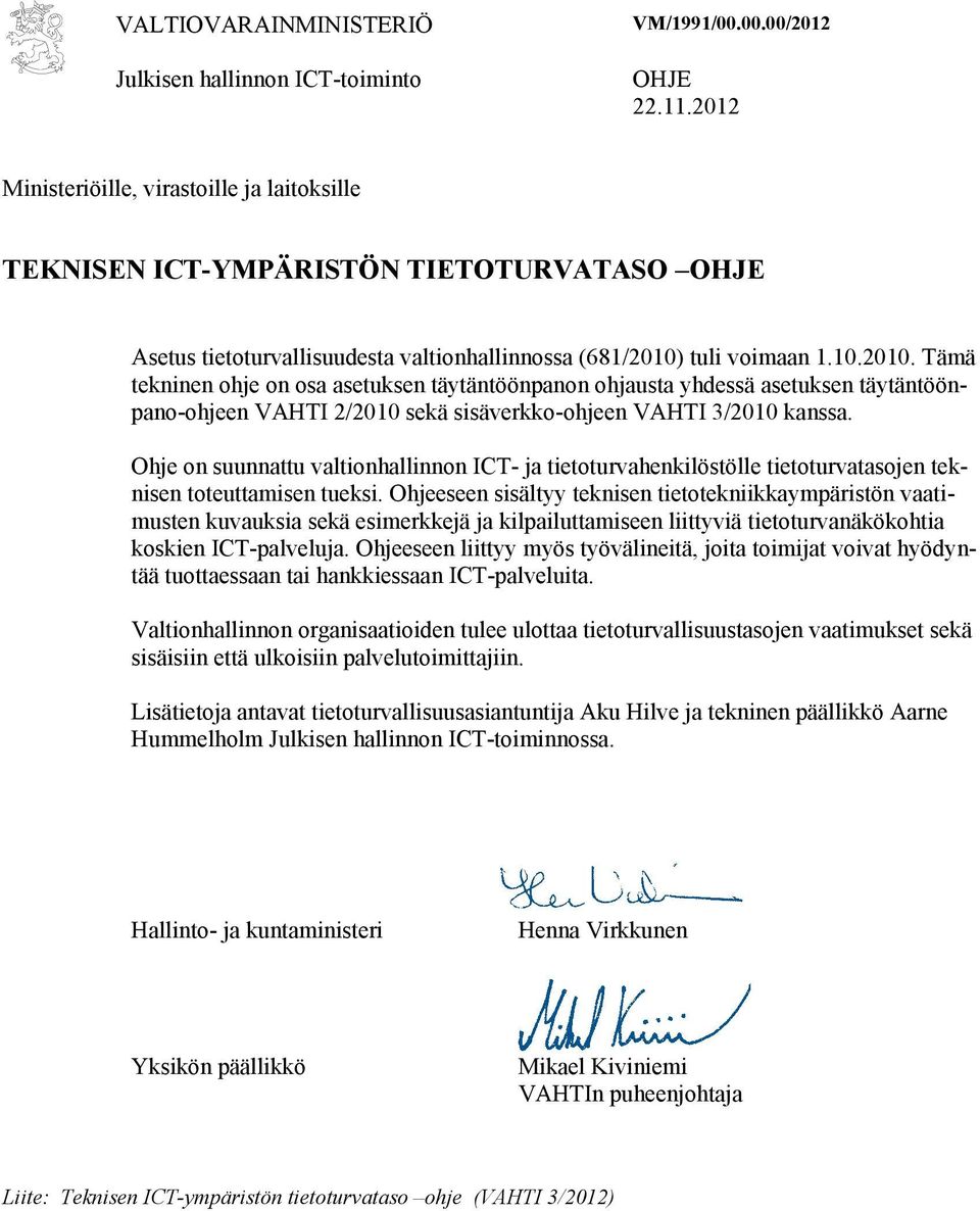 tuli voimaan 1.10.2010. Tämä tekninen ohje on osa asetuksen täytäntöönpanon ohjausta yhdessä asetuksen täytäntöönpano-ohjeen VAHTI 2/2010 sekä sisäverkko-ohjeen VAHTI 3/2010 kanssa.