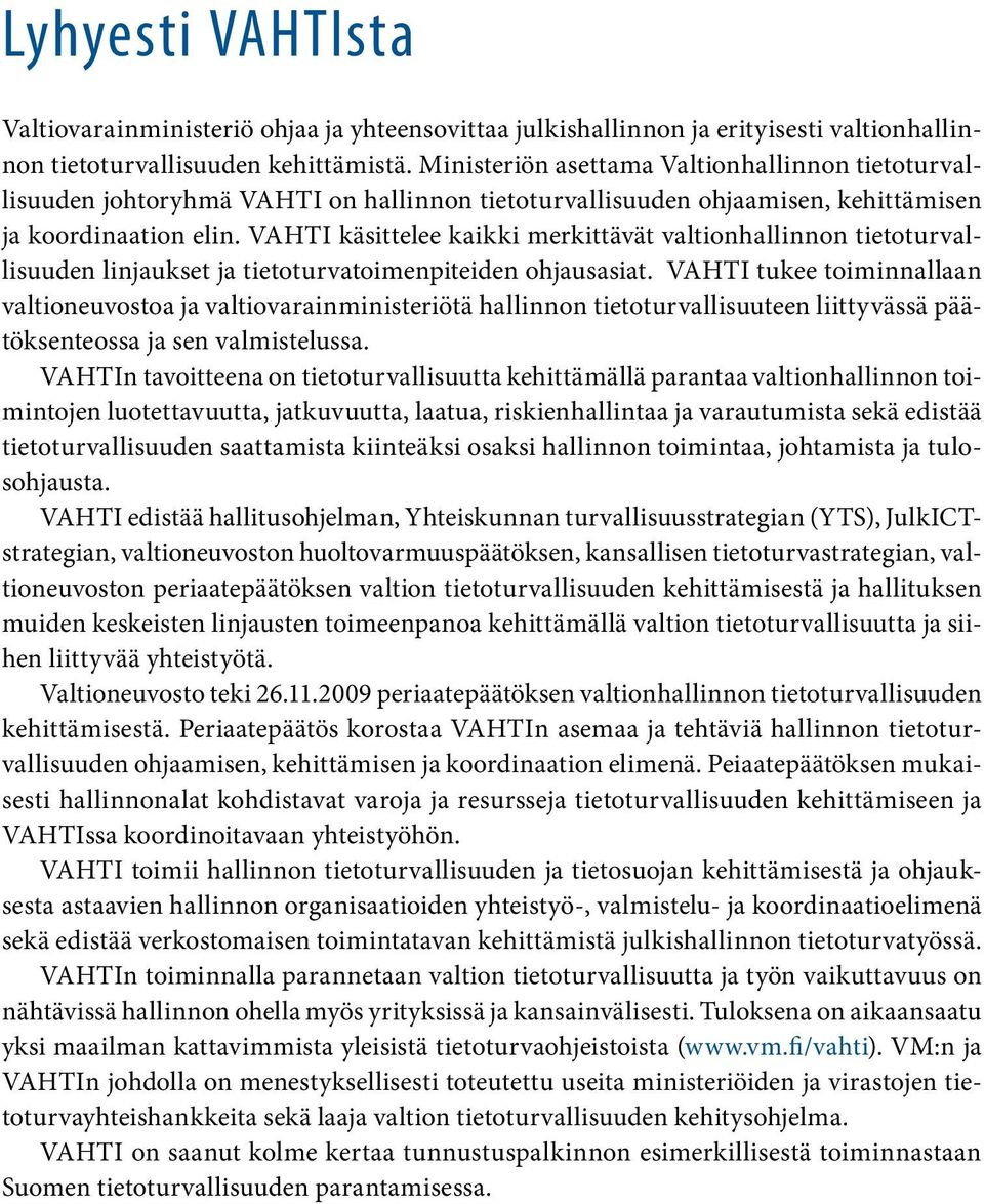 VAHTI käsittelee kaikki merkittävät valtionhallinnon tietoturvallisuuden linjaukset ja tietoturvatoimenpiteiden ohjausasiat.