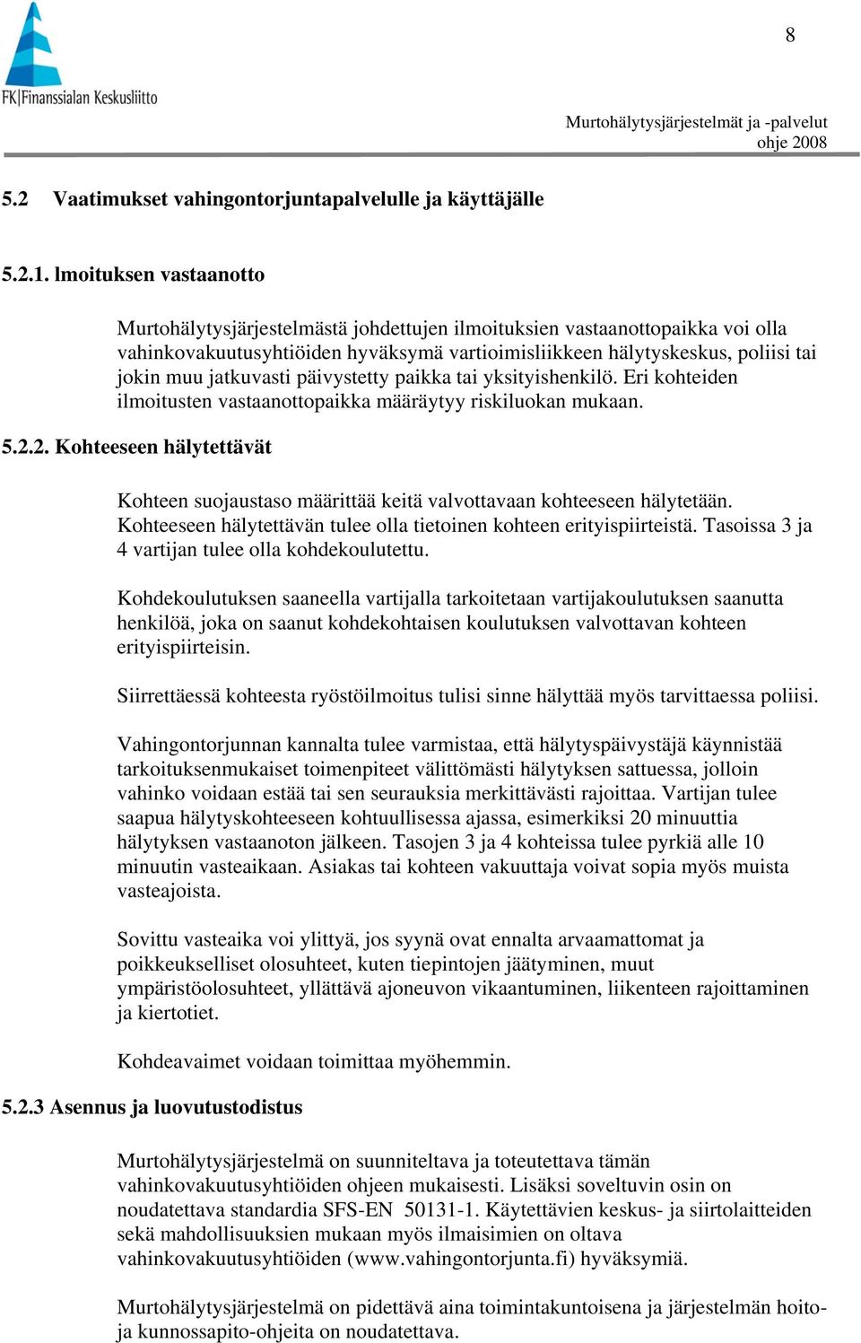 jatkuvasti päivystetty paikka tai yksityishenkilö. Eri kohteiden ilmoitusten vastaanottopaikka määräytyy riskiluokan mukaan. 5.2.