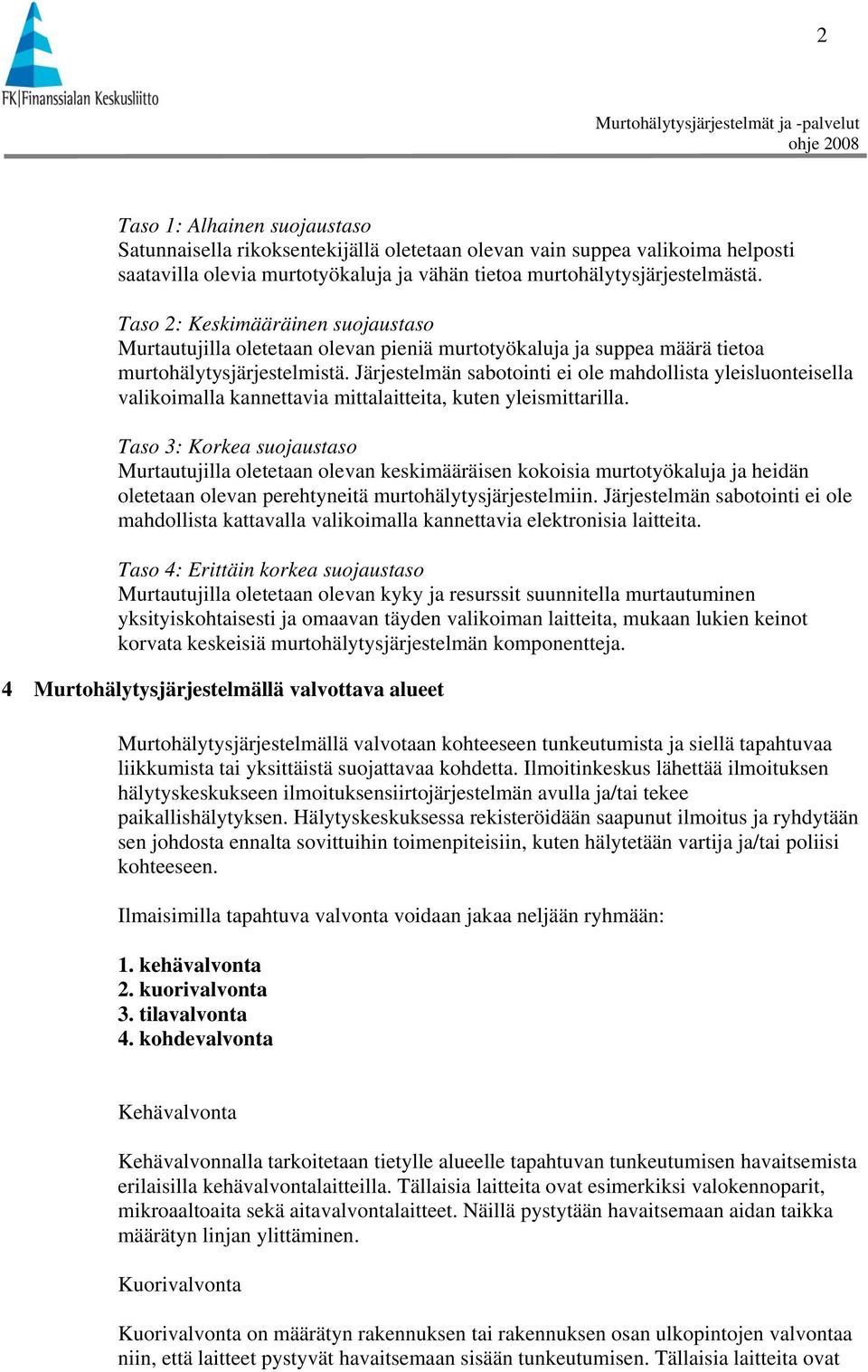 Järjestelmän sabotointi ei ole mahdollista yleisluonteisella valikoimalla kannettavia mittalaitteita, kuten yleismittarilla.