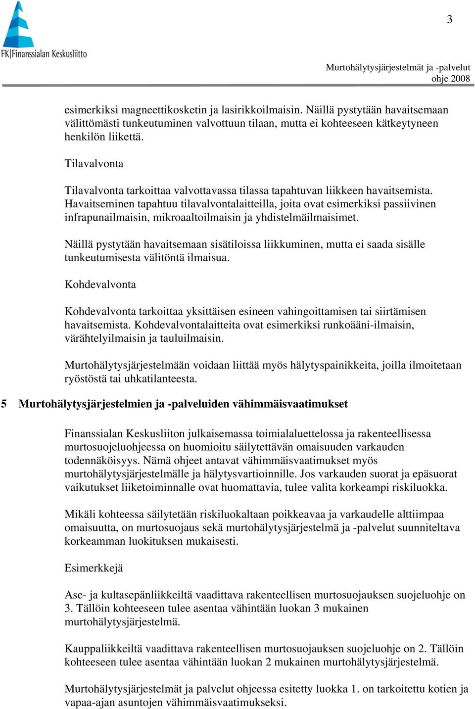 Havaitseminen tapahtuu tilavalvontalaitteilla, joita ovat esimerkiksi passiivinen infrapunailmaisin, mikroaaltoilmaisin ja yhdistelmäilmaisimet.