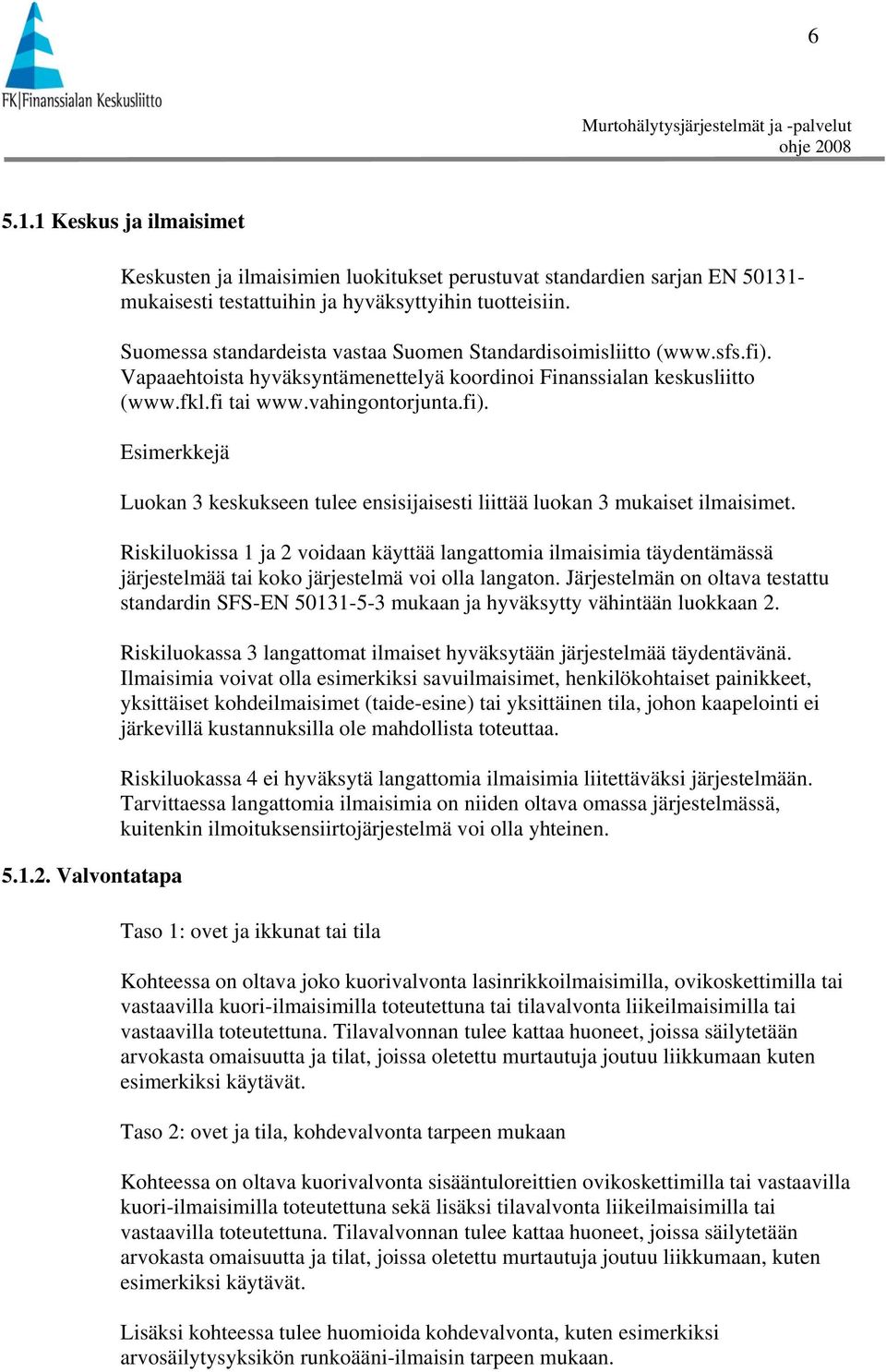 1.2. Valvontatapa Luokan 3 keskukseen tulee ensisijaisesti liittää luokan 3 mukaiset ilmaisimet.