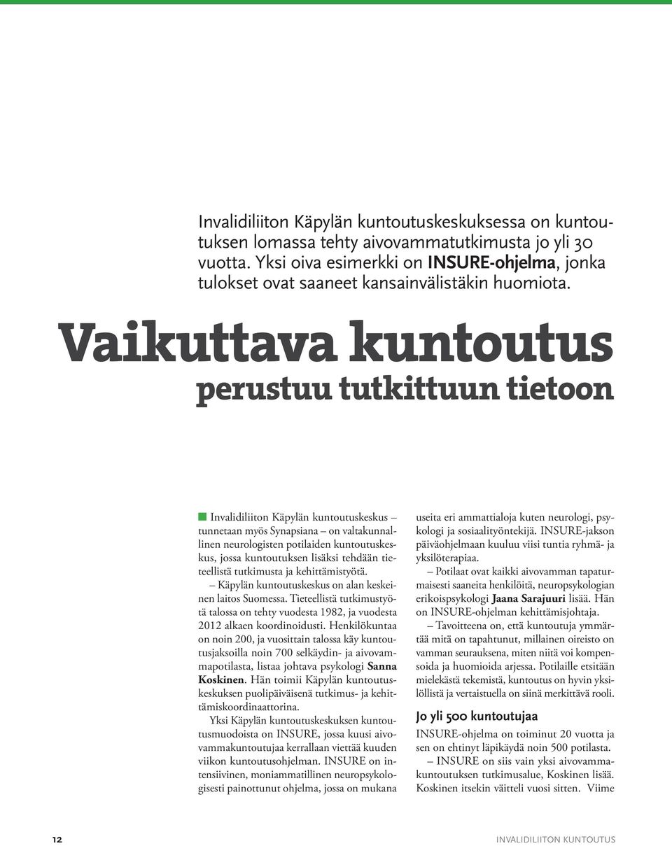 Vaikuttava kuntoutus perustuu tutkittuun tietoon n Invalidiliiton Käpylän kuntoutuskeskus tunnetaan myös Synapsiana on valtakunnallinen neurologisten potilaiden kuntoutuskeskus, jossa kuntoutuksen