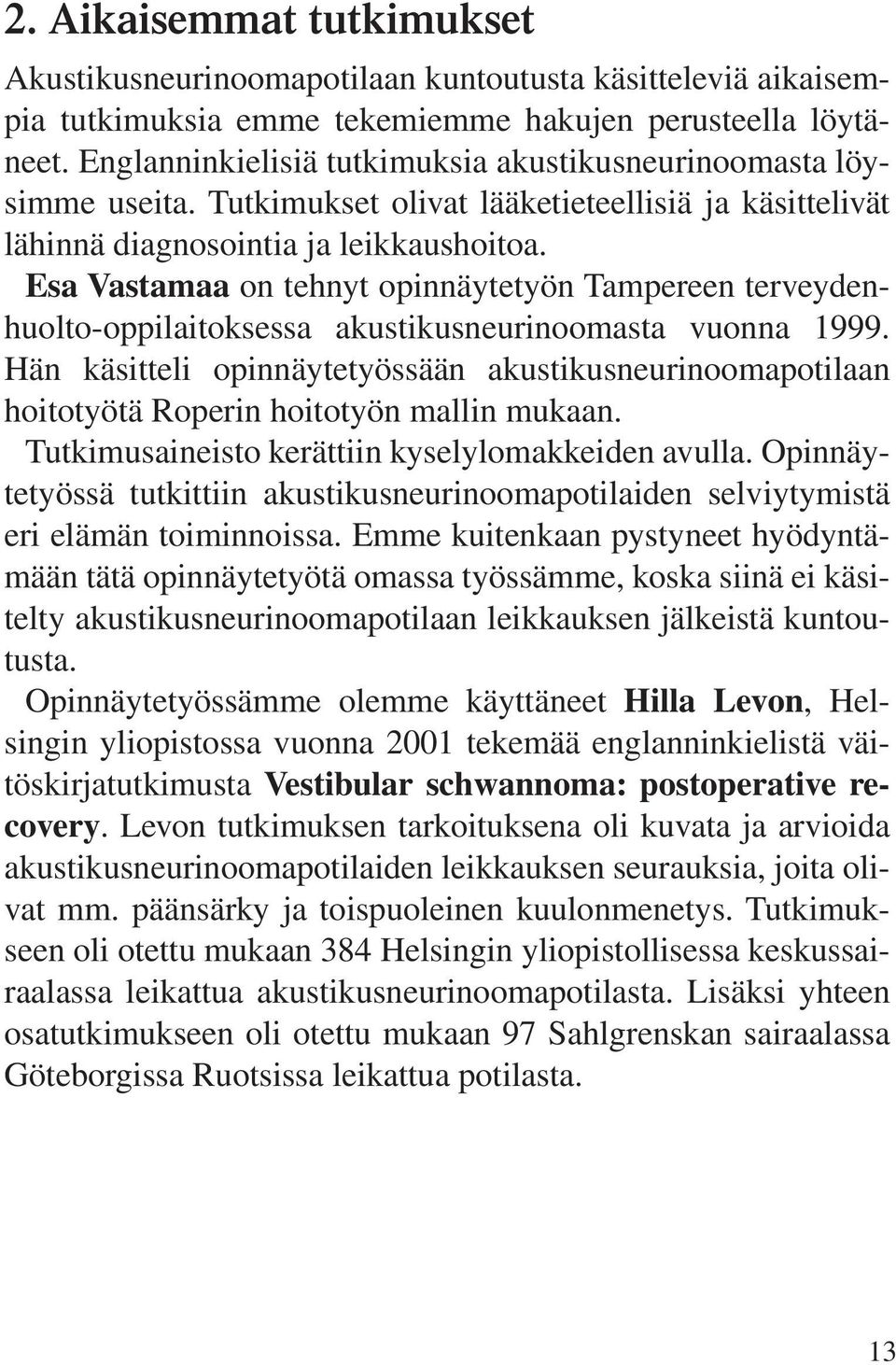 Esa Vastamaa on tehnyt opinnäytetyön Tampereen terveydenhuolto-oppilaitoksessa akustikusneurinoomasta vuonna 1999.