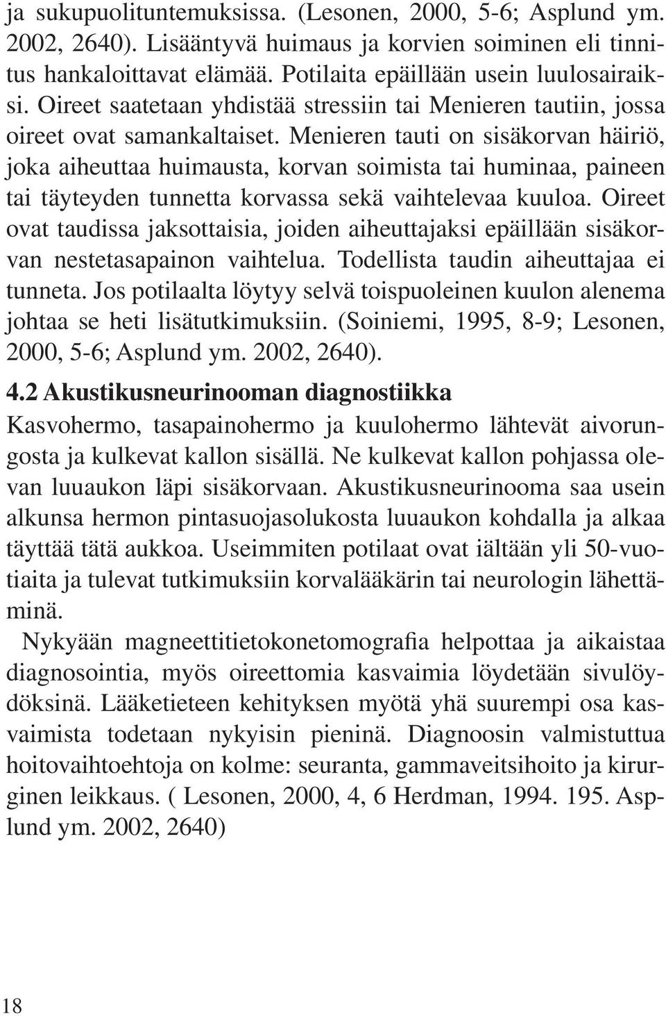 Menieren tauti on sisäkorvan häiriö, joka aiheuttaa huimausta, korvan soimista tai huminaa, paineen tai täyteyden tunnetta korvassa sekä vaihtelevaa kuuloa.