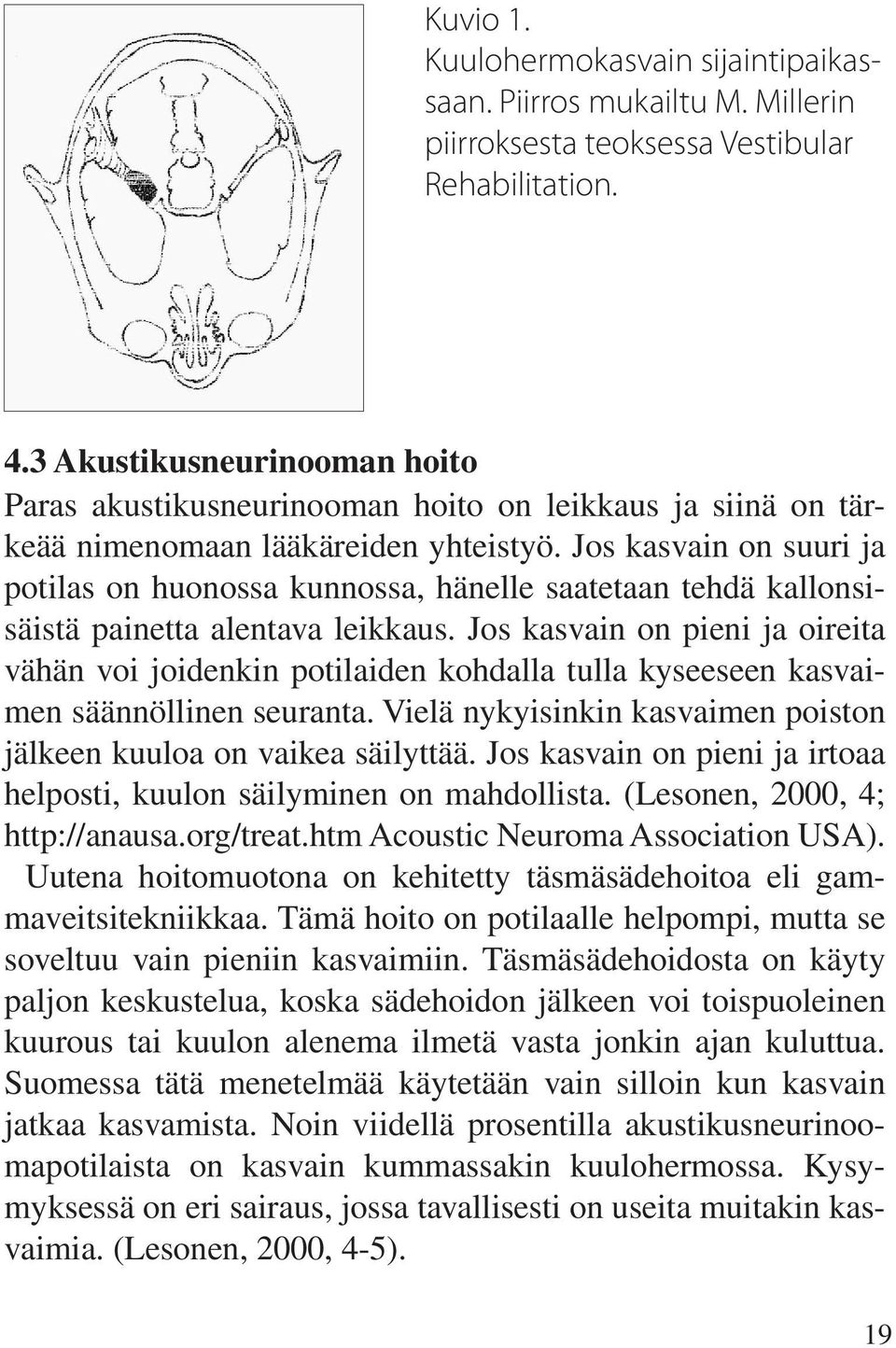 Jos kasvain on suuri ja potilas on huonossa kunnossa, hänelle saatetaan tehdä kallonsisäistä painetta alentava leikkaus.