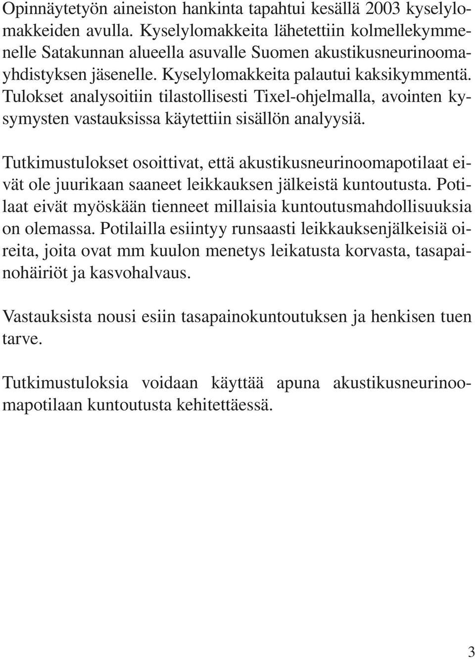 Tulokset analysoitiin tilastollisesti Tixel-ohjelmalla, avointen kysymysten vastauksissa käytettiin sisällön analyysiä.