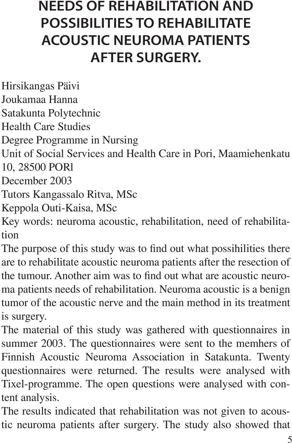 Tutors Kangassalo Ritva, MSc Keppola Outi-Kaisa, MSc Key words: neuroma acoustic, rehabilitation, need of rehabilitation The purpose of this study was to find out what possihilities there are to