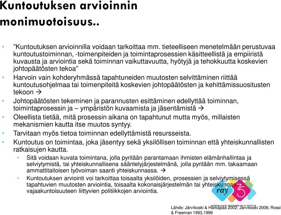 tehokkuutta koskevien johtopäätösten tekoa Harvoin vain kohderyhmässä tapahtuneiden muutosten selvittäminen riittää kuntoutusohjelmaa tai toimenpiteitä koskevien johtopäätösten ja