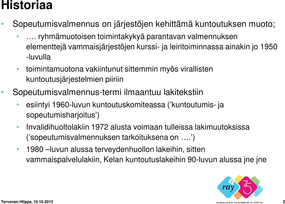 sittemmin myös virallisten kuntoutusjärjestelmien piiriin Sopeutumisvalmennus-termi ilmaantuu lakitekstiin esiintyi 1960-luvun kuntoutuskomiteassa ( kuntoutumis- ja