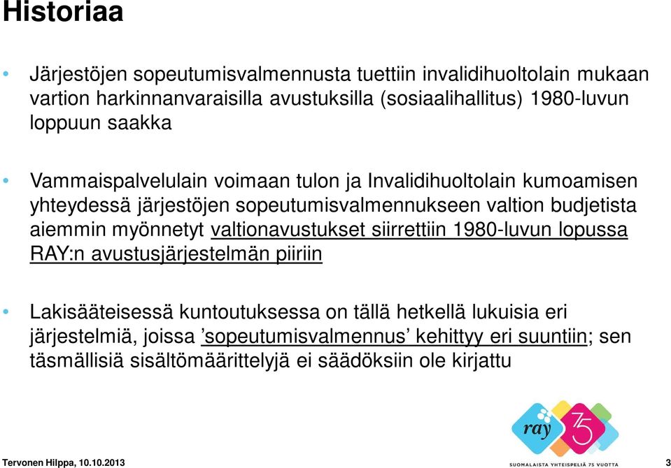 aiemmin myönnetyt valtionavustukset siirrettiin 1980-luvun lopussa RAY:n avustusjärjestelmän piiriin Lakisääteisessä kuntoutuksessa on tällä hetkellä