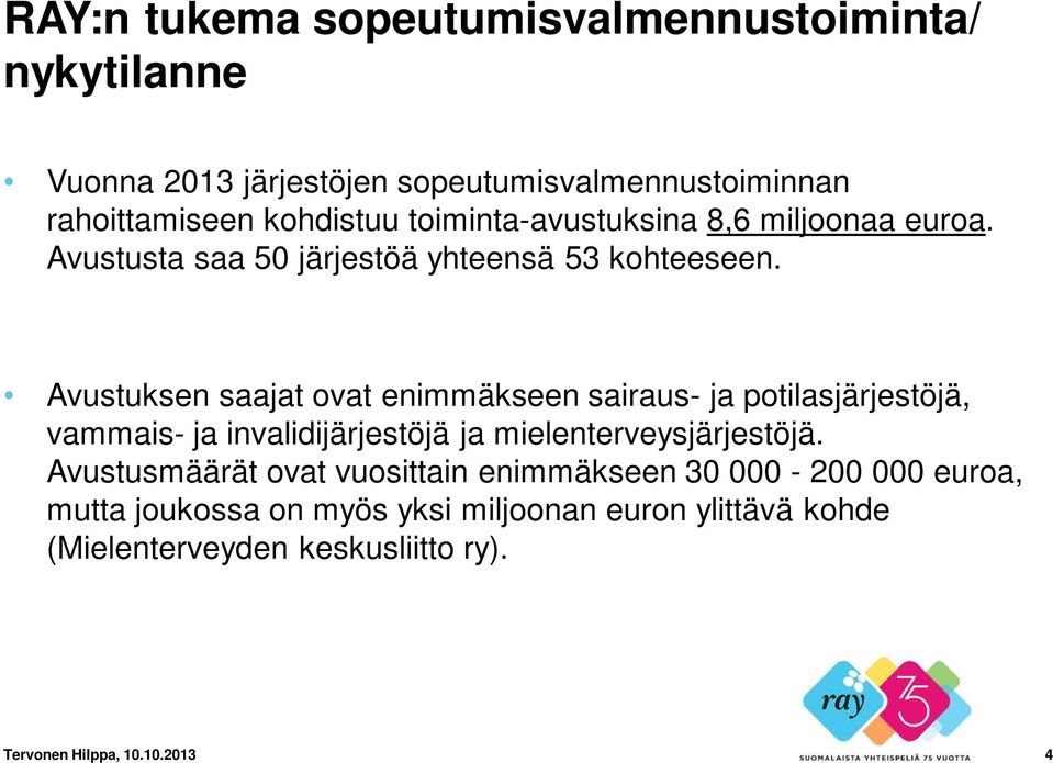 Avustuksen saajat ovat enimmäkseen sairaus- ja potilasjärjestöjä, vammais- ja invalidijärjestöjä ja mielenterveysjärjestöjä.