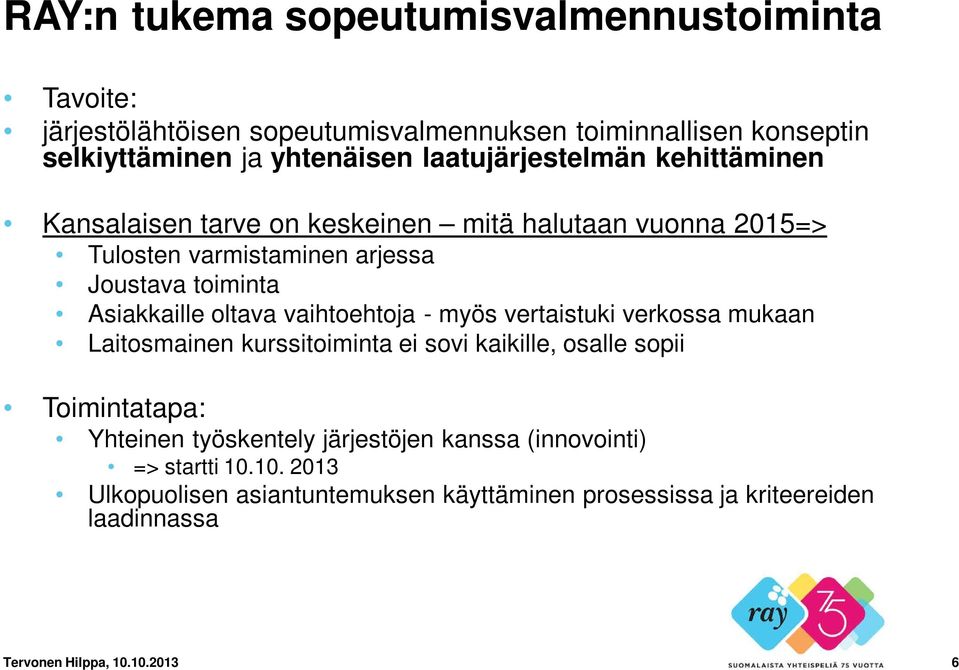 oltava vaihtoehtoja - myös vertaistuki verkossa mukaan Laitosmainen kurssitoiminta ei sovi kaikille, osalle sopii Toimintatapa: Yhteinen työskentely