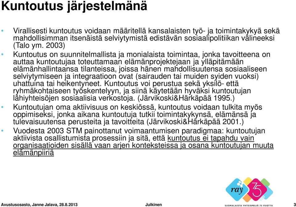 mahdollisuutensa sosiaaliseen selviytymiseen ja integraatioon ovat (sairauden tai muiden syiden vuoksi) uhattuina tai heikentyneet.