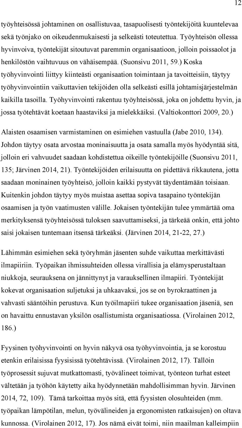 ) Koska työhyvinvointi liittyy kiinteästi organisaation toimintaan ja tavoitteisiin, täytyy työhyvinvointiin vaikuttavien tekijöiden olla selkeästi esillä johtamisjärjestelmän kaikilla tasoilla.