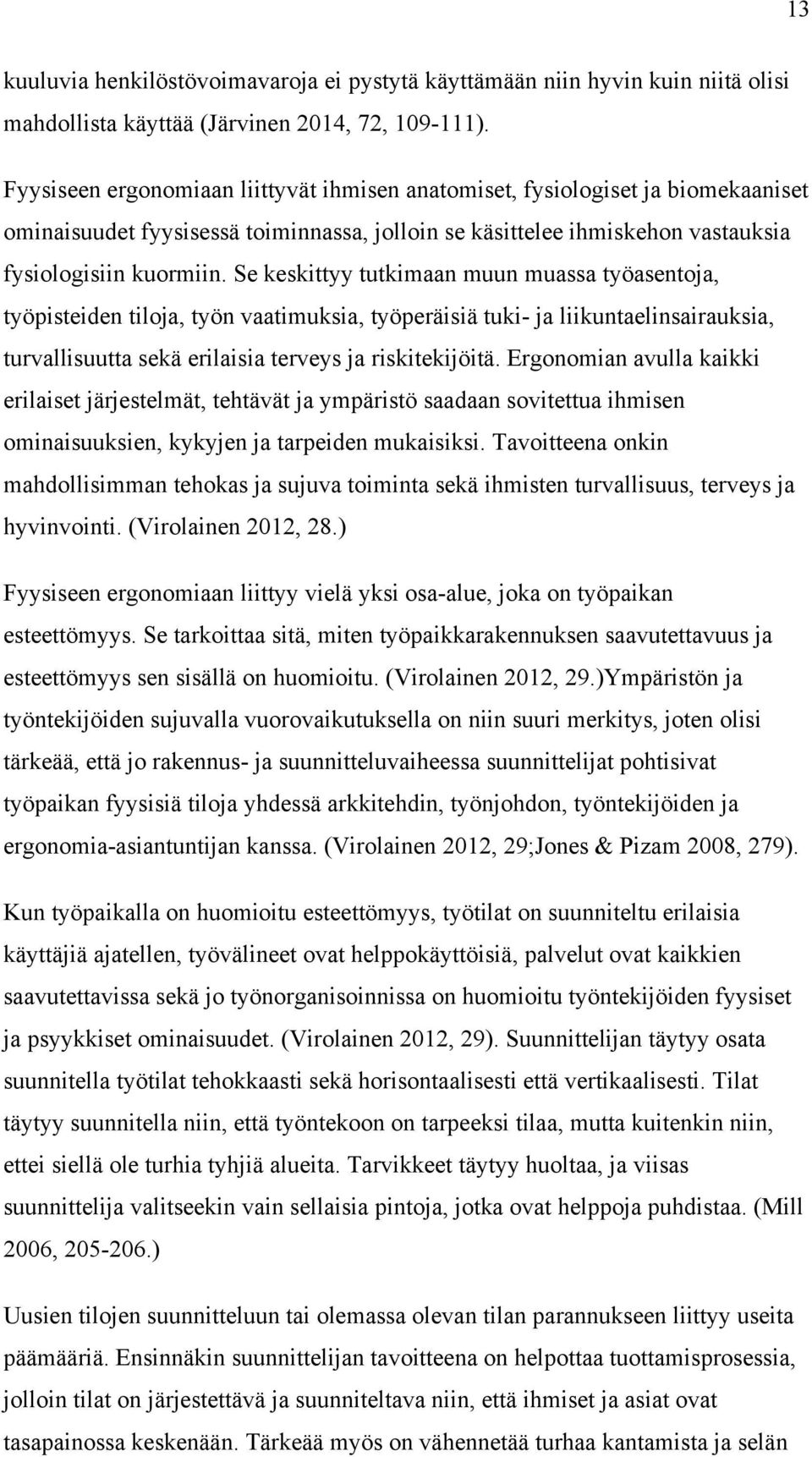 Se keskittyy tutkimaan muun muassa työasentoja, työpisteiden tiloja, työn vaatimuksia, työperäisiä tuki- ja liikuntaelinsairauksia, turvallisuutta sekä erilaisia terveys ja riskitekijöitä.