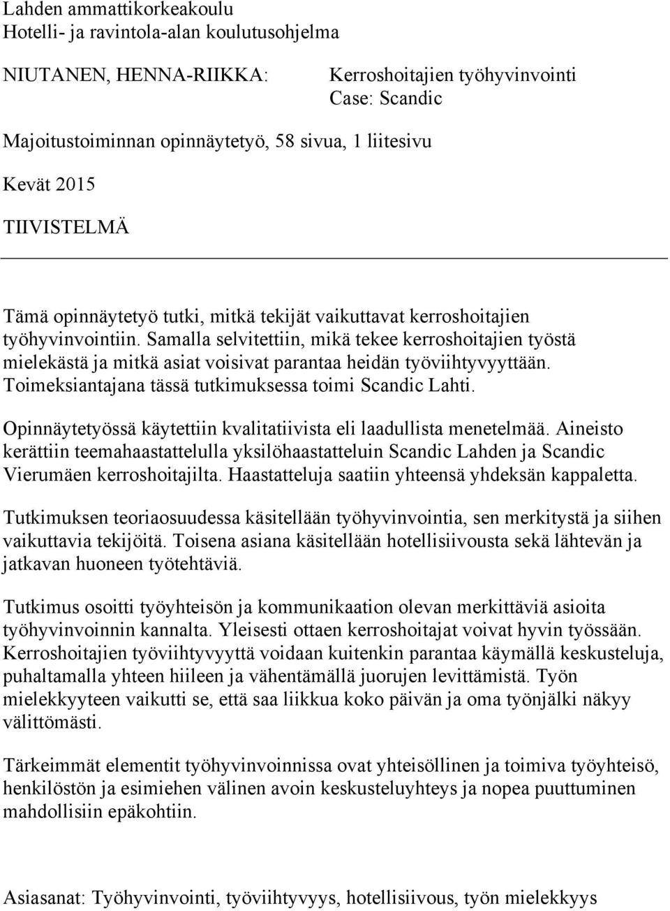 Samalla selvitettiin, mikä tekee kerroshoitajien työstä mielekästä ja mitkä asiat voisivat parantaa heidän työviihtyvyyttään. Toimeksiantajana tässä tutkimuksessa toimi Scandic Lahti.