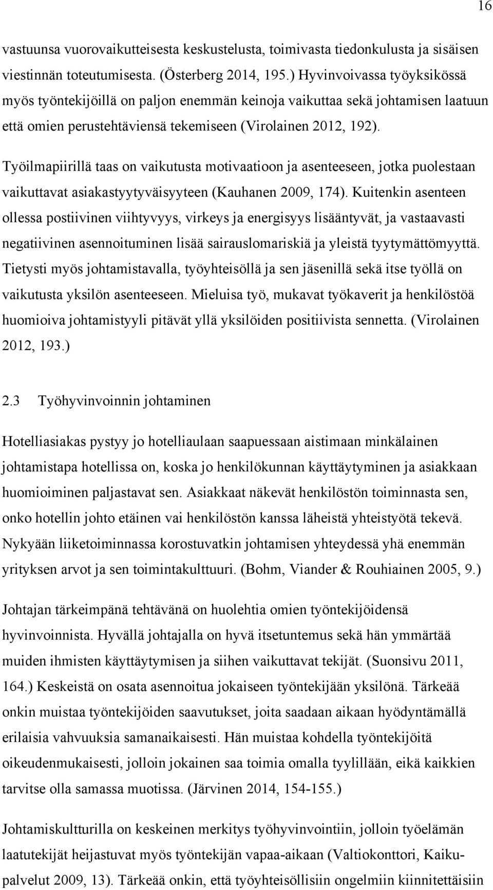 Työilmapiirillä taas on vaikutusta motivaatioon ja asenteeseen, jotka puolestaan vaikuttavat asiakastyytyväisyyteen (Kauhanen 2009, 174).