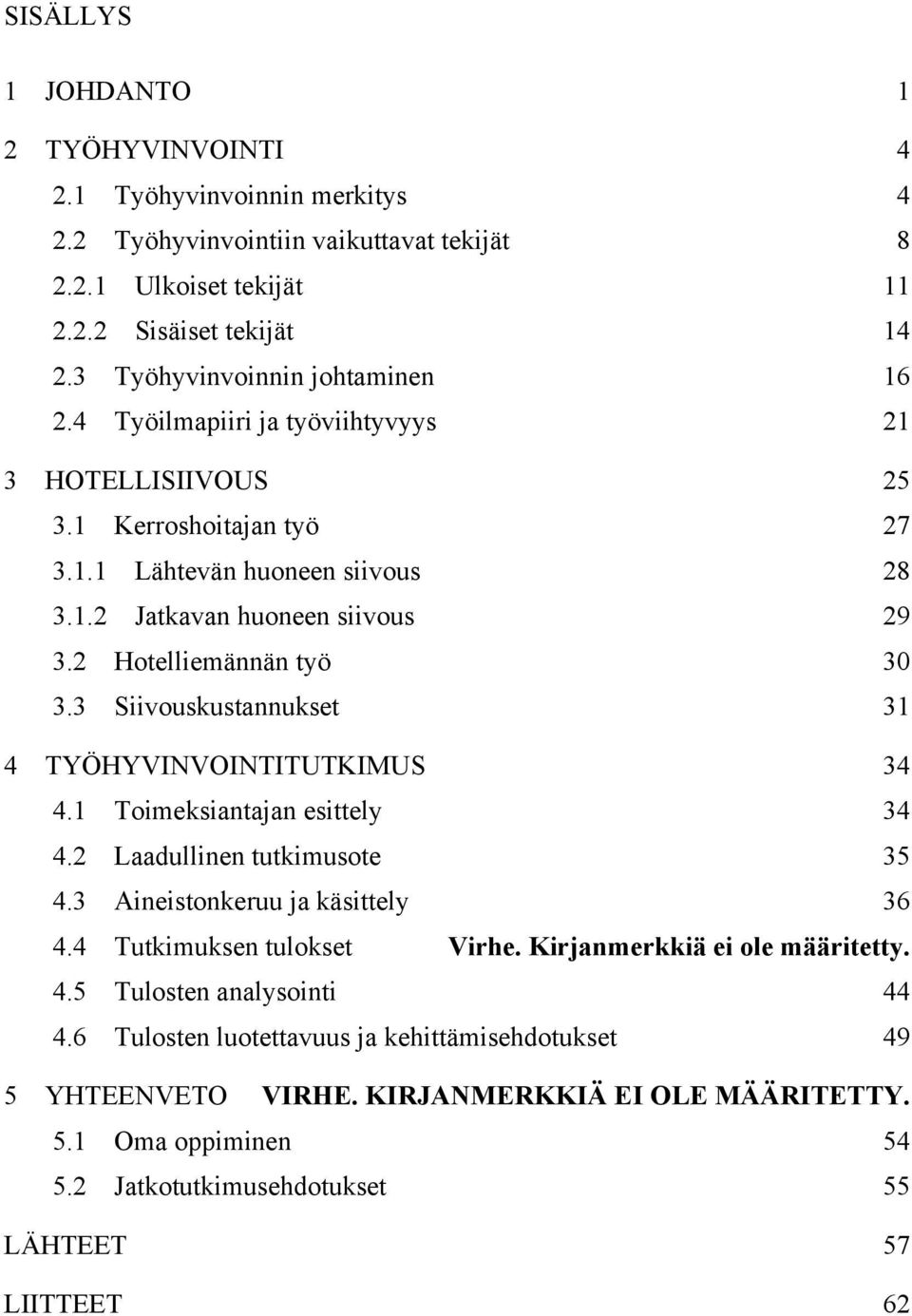 2 Hotelliemännän työ 30 3.3 Siivouskustannukset 31 4 TYÖHYVINVOINTITUTKIMUS 34 4.1 Toimeksiantajan esittely 34 4.2 Laadullinen tutkimusote 35 4.3 Aineistonkeruu ja käsittely 36 4.