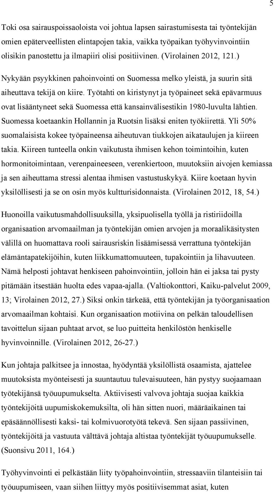 Työtahti on kiristynyt ja työpaineet sekä epävarmuus ovat lisääntyneet sekä Suomessa että kansainvälisestikin 1980-luvulta lähtien. Suomessa koetaankin Hollannin ja Ruotsin lisäksi eniten työkiirettä.