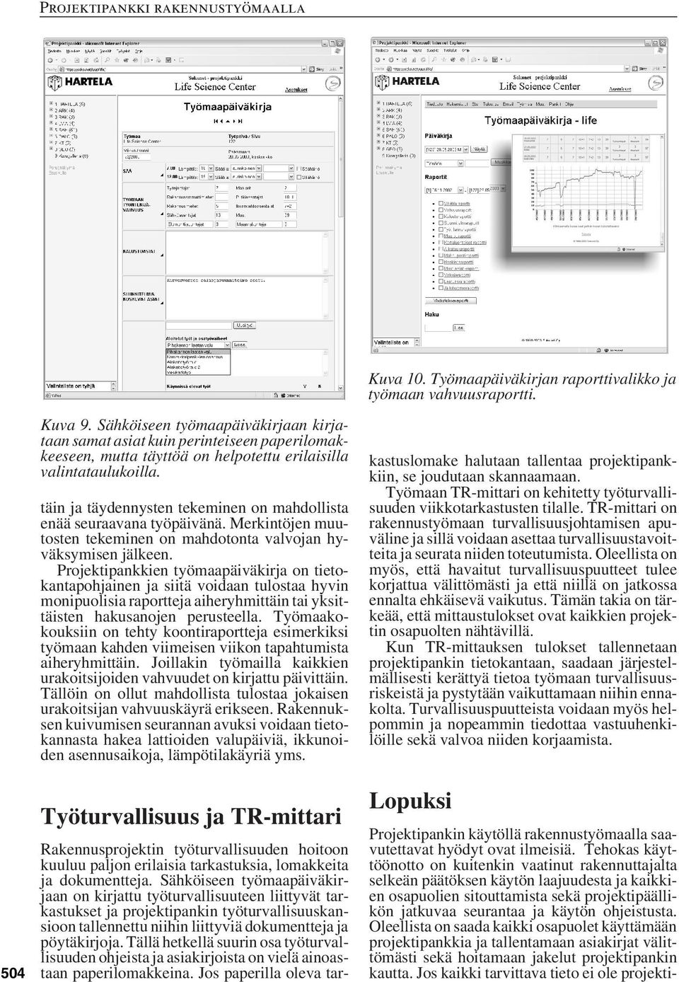 täin ja täydennysten tekeminen on mahdollista enää seuraavana työpäivänä. Merkintöjen muutosten tekeminen on mahdotonta valvojan hyväksymisen jälkeen.